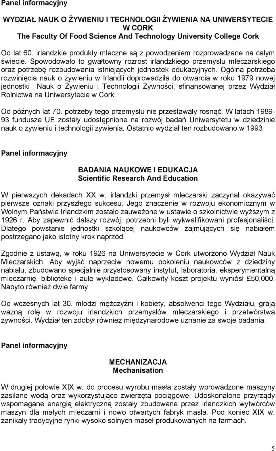 Spowodowało to gwałtowny rozrost irlandzkiego przemysłu mleczarskiego oraz potrzebę rozbudowania istniejących jednostek edukacyjnych.