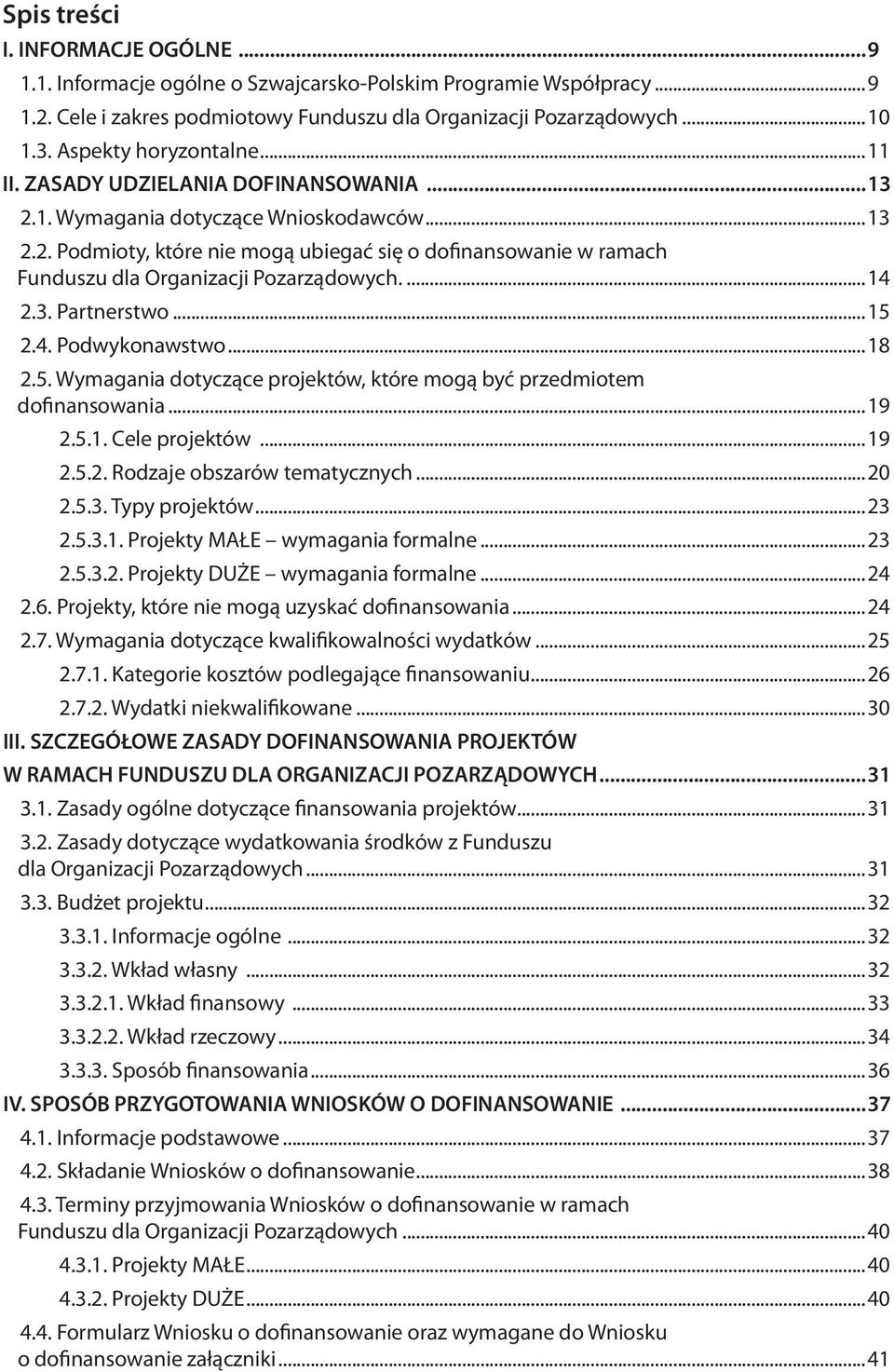 ..14 2.3. Partnerstwo...15 2.4. Podwykonawstwo...18 2.5. Wymagania dotyczące projektów, które mogą być przedmiotem dofinansowania...19 2.5.1. Cele projektów...19 2.5.2. Rodzaje obszarów tematycznych.