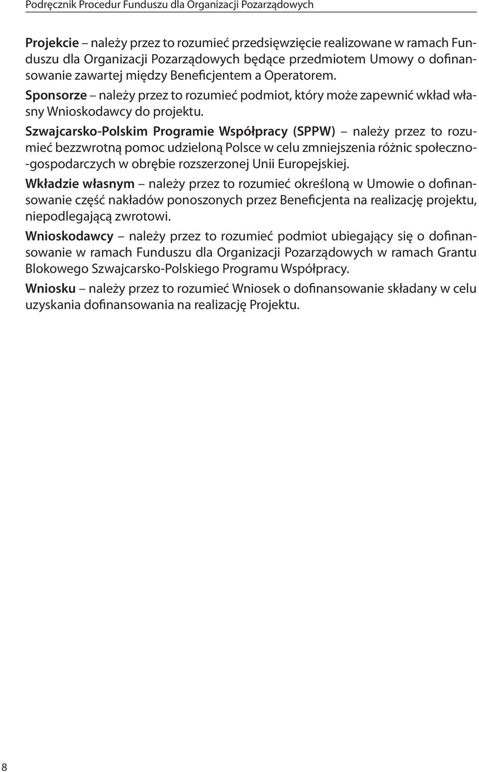 Szwajcarsko-Polskim Programie Współpracy (SPPW) należy przez to rozumieć bezzwrotną pomoc udzieloną Polsce w celu zmniejszenia różnic społeczno- -gospodarczych w obrębie rozszerzonej Unii