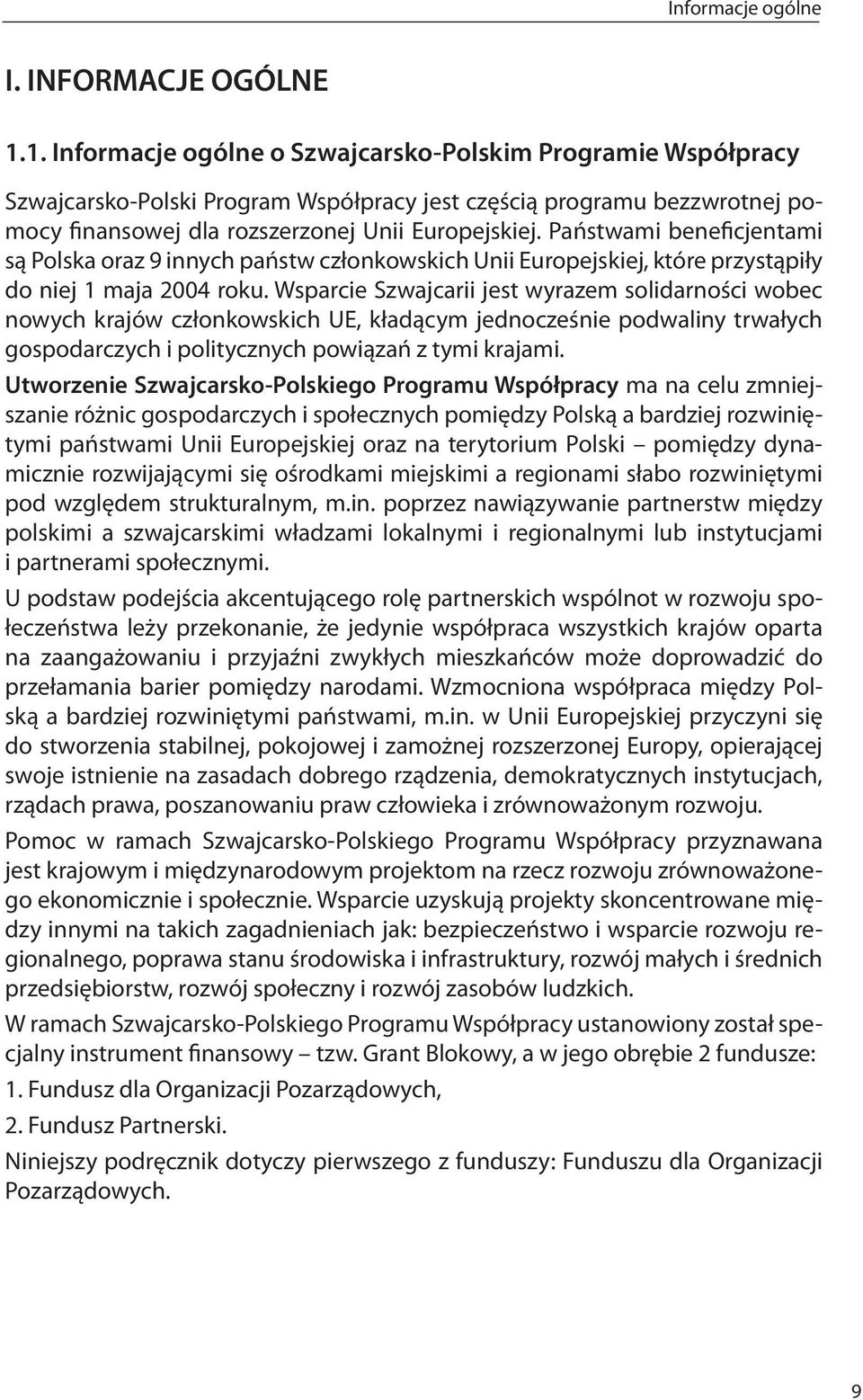 Państwami beneficjentami są Polska oraz 9 innych państw członkowskich Unii Europejskiej, które przystąpiły do niej 1 maja 2004 roku.