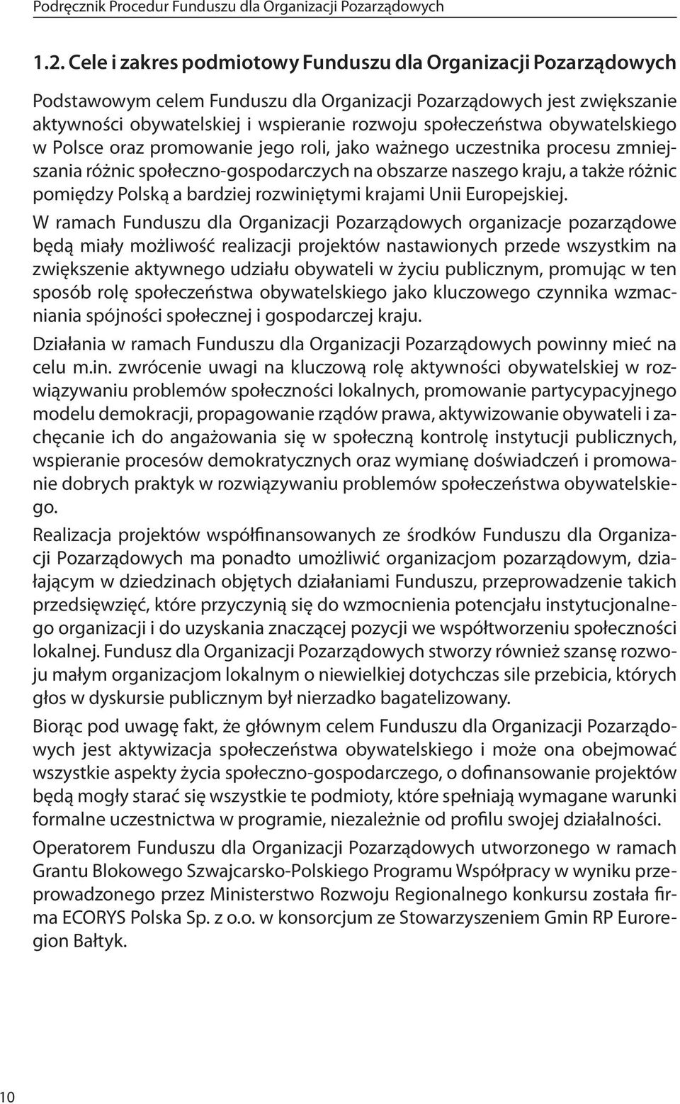 obywatelskiego w Polsce oraz promowanie jego roli, jako ważnego uczestnika procesu zmniejszania różnic społeczno-gospodarczych na obszarze naszego kraju, a także różnic pomiędzy Polską a bardziej