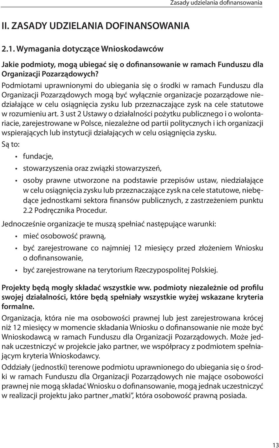 Podmiotami uprawnionymi do ubiegania się o środki w ramach Funduszu dla Organizacji Pozarządowych mogą być wyłącznie organizacje pozarządowe niedziałające w celu osiągnięcia zysku lub przeznaczające