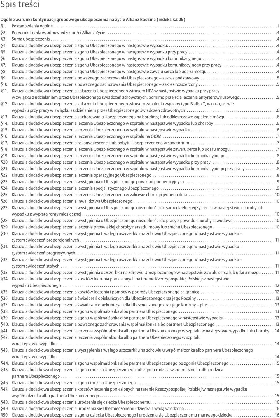 ...4 Klauzula dodatkowa ubezpieczenia zgonu Ubezpieczonego w następstwie wypadku przy pracy...4 6. Klauzula dodatkowa ubezpieczenia zgonu Ubezpieczonego w następstwie wypadku komunikacyjnego...4 7.