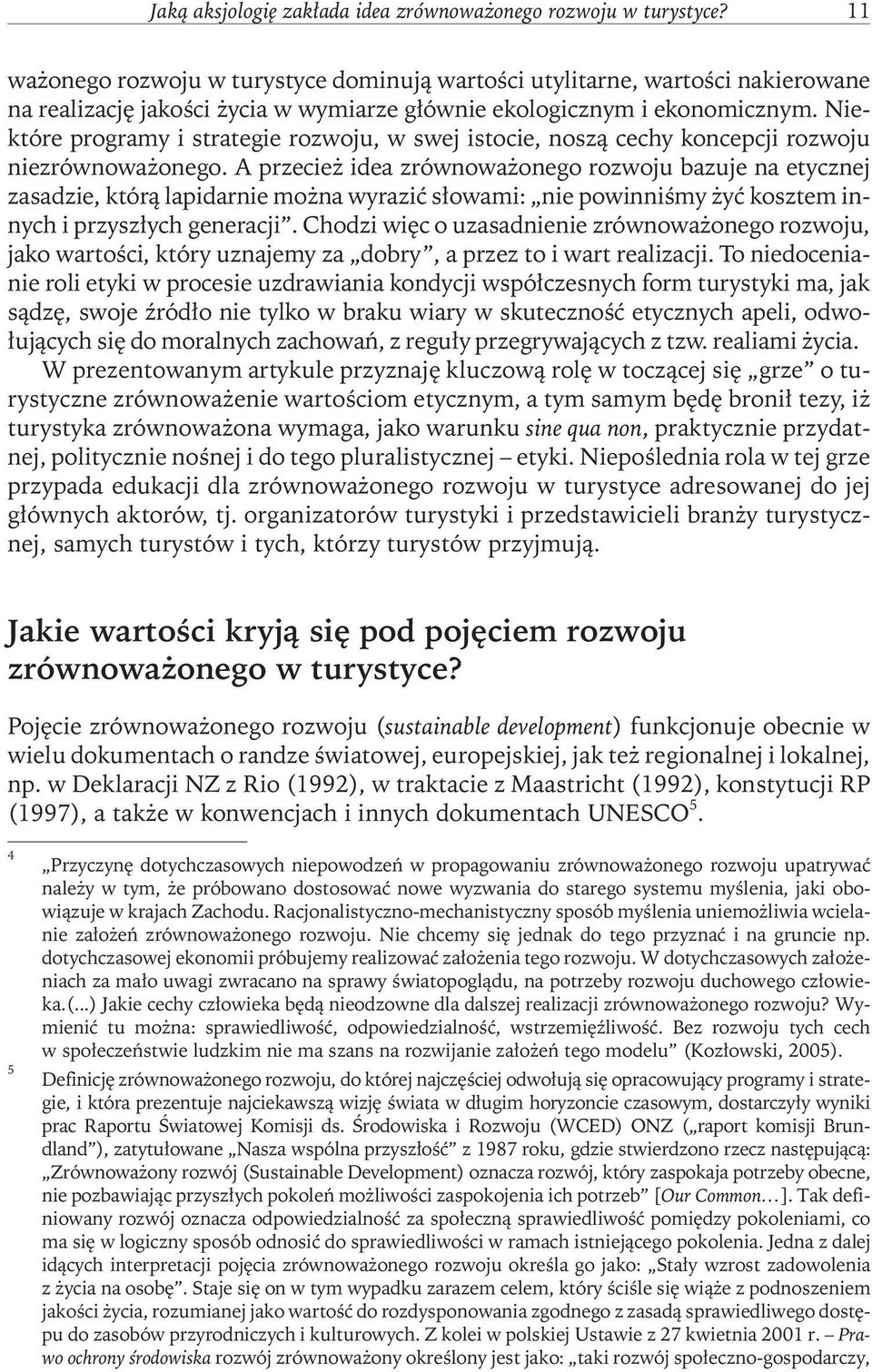 Niektóre programy i strategie rozwoju, w swej istocie, noszą cechy koncepcji rozwoju niezrównoważonego.