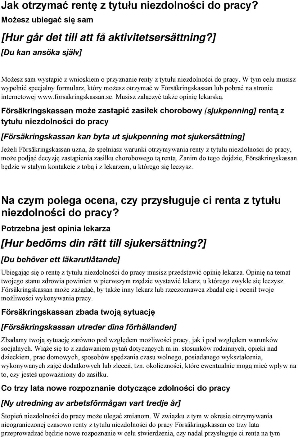 W tym celu musisz wypełnić specjalny formularz, który możesz otrzymać w Försäkringskassan lub pobrać na stronie internetowej www.forsakringskassan.se. Musisz załączyć także opinię lekarską.