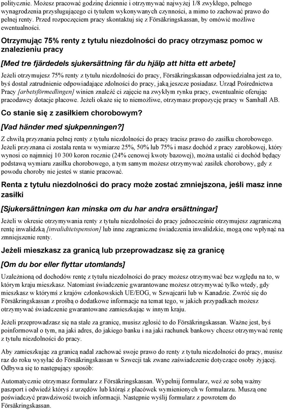 Otrzymując 75% renty z tytułu niezdolności do pracy otrzymasz pomoc w znalezieniu pracy [Med tre fjärdedels sjukersättning får du hjälp att hitta ett arbete] Jeżeli otrzymujesz 75% renty z tytułu