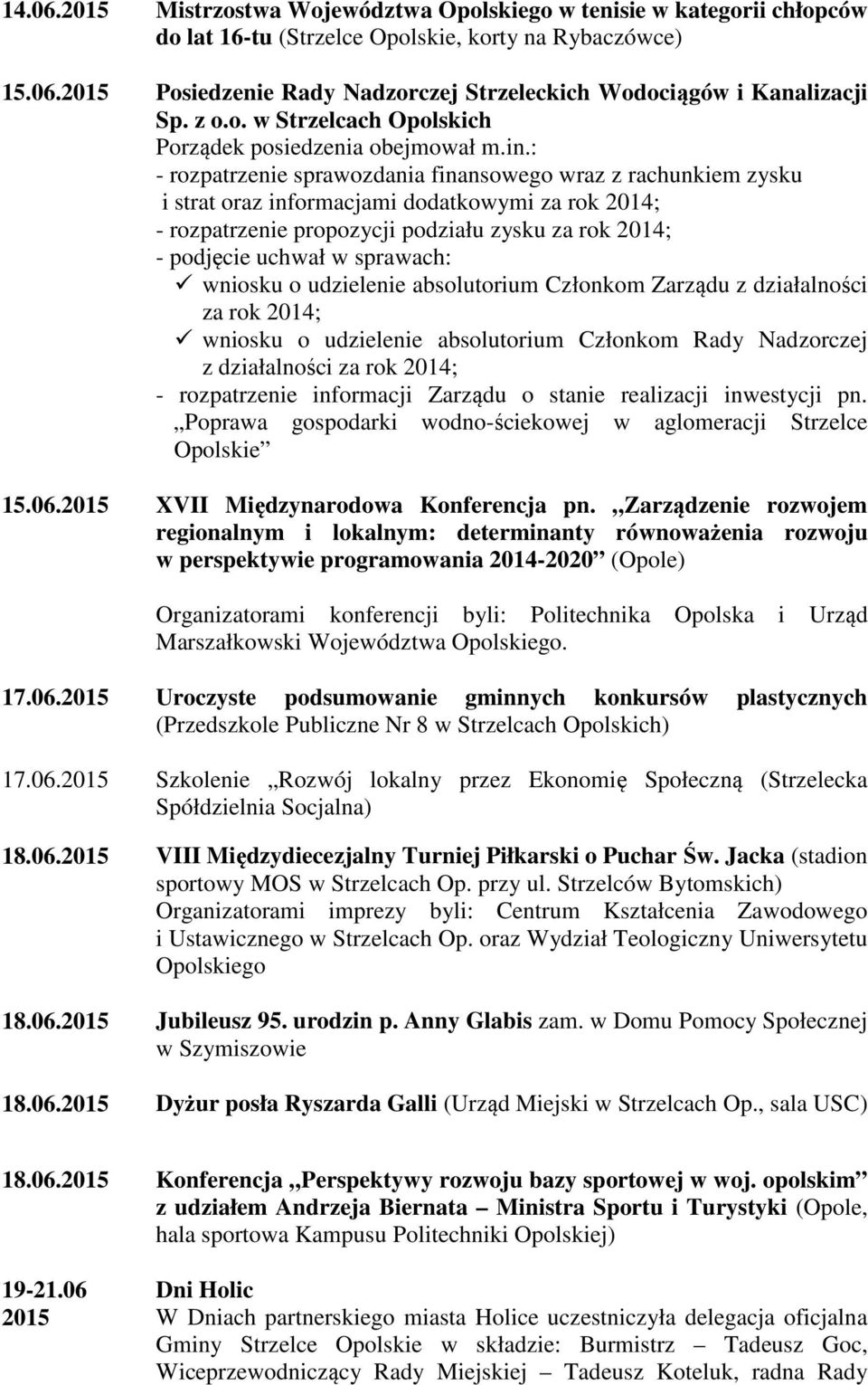 : - rozpatrzenie sprawozdania finansowego wraz z rachunkiem zysku i strat oraz informacjami dodatkowymi za rok 2014; - rozpatrzenie propozycji podziału zysku za rok 2014; - podjęcie uchwał w