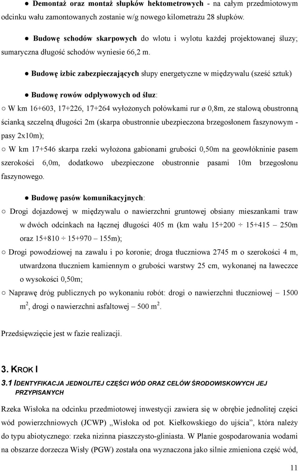 Budowę izbic zabezpieczających słupy energetyczne w międzywalu (sześć sztuk) Budowę rowów odpływowych od śluz: W km 16+603, 17+226, 17+264 wyłożonych połówkami rur ø 0,8m, ze stalową obustronną