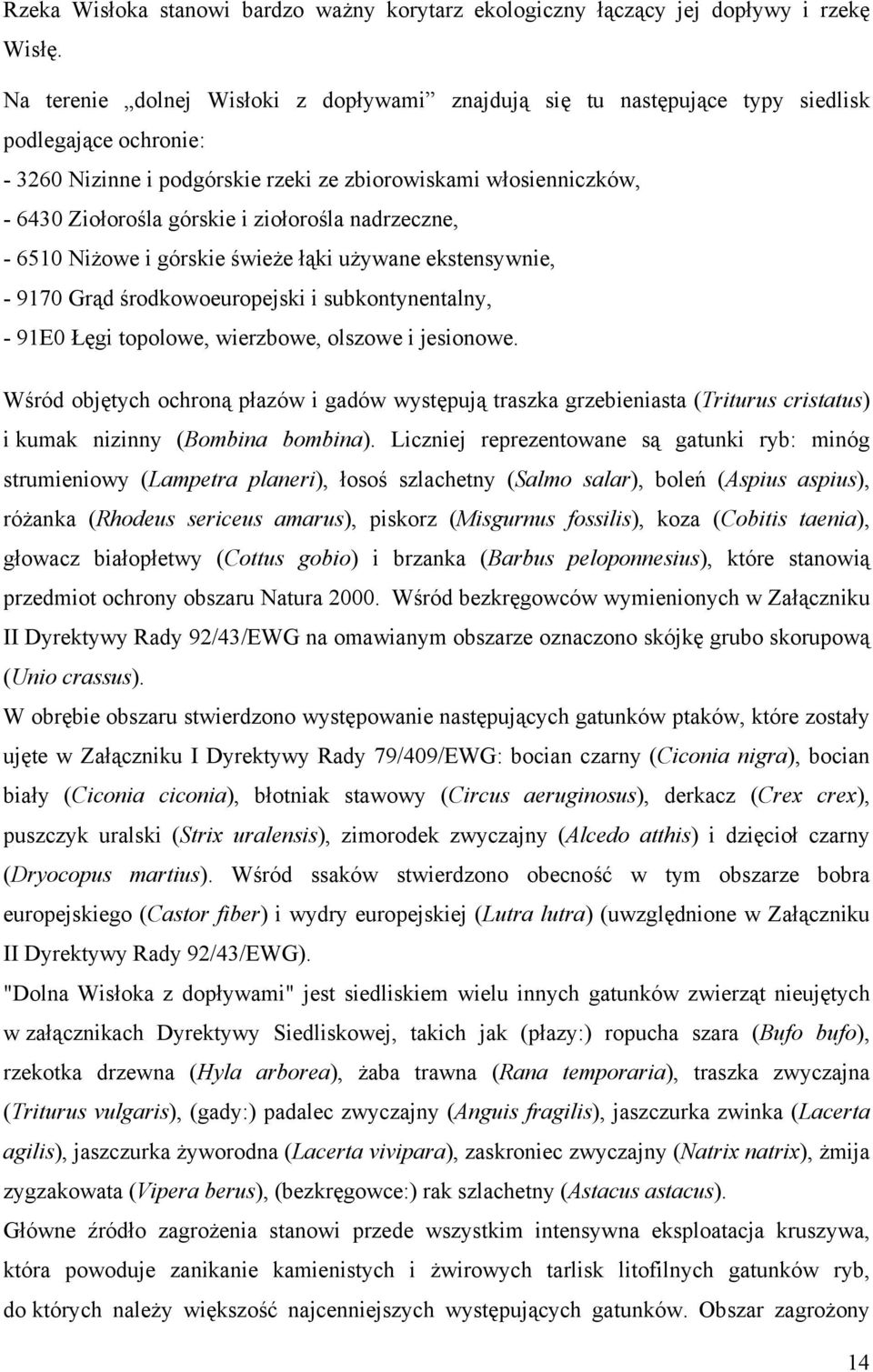 ziołorośla nadrzeczne, - 6510 Niżowe i górskie świeże łąki używane ekstensywnie, - 9170 Grąd środkowoeuropejski i subkontynentalny, - 91E0 Łęgi topolowe, wierzbowe, olszowe i jesionowe.