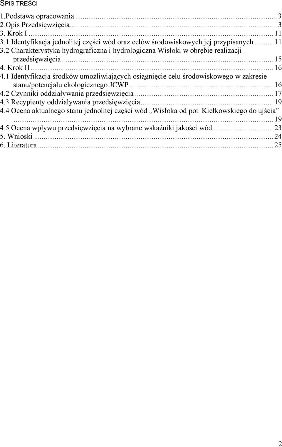 .. 17 4.3 Recypienty oddziaływania przedsięwzięcia... 19 4.4 Ocena aktualnego stanu jednolitej części wód Wisłoka od pot. Kiełkowskiego do ujścia... 19 4.5 Ocena wpływu przedsięwzięcia na wybrane wskaźniki jakości wód.