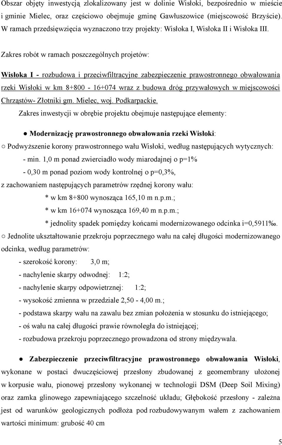 Zakres robót w ramach poszczególnych projetów: Wisłoka I - rozbudowa i przeciwfiltracyjne zabezpieczenie prawostronnego obwałowania rzeki Wisłoki w km 8+800-16+074 wraz z budowa dróg przywałowych w