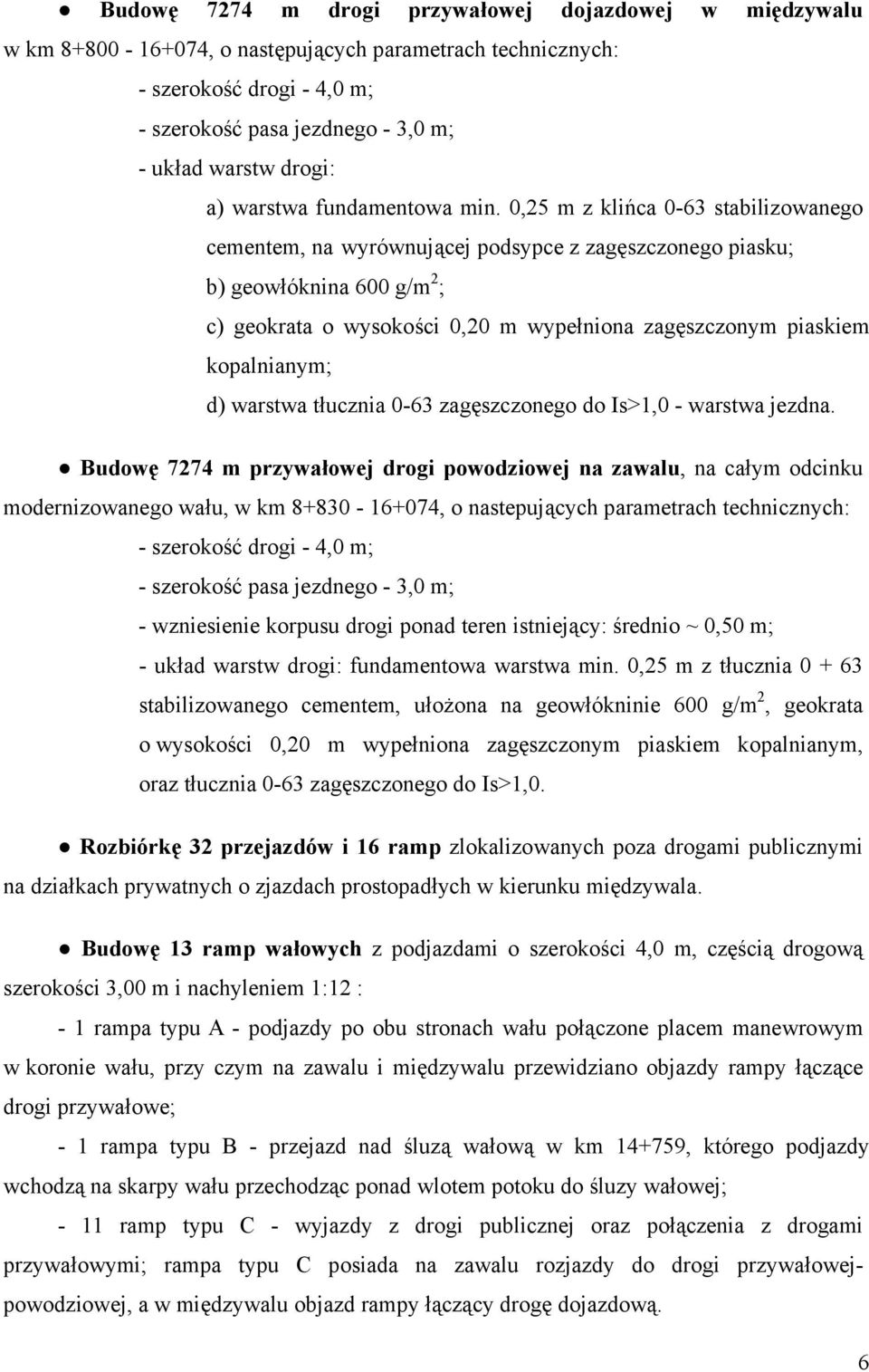 0,25 m z klińca 0-63 stabilizowanego cementem, na wyrównującej podsypce z zagęszczonego piasku; b) geowłóknina 600 g/m 2 ; c) geokrata o wysokości 0,20 m wypełniona zagęszczonym piaskiem kopalnianym;