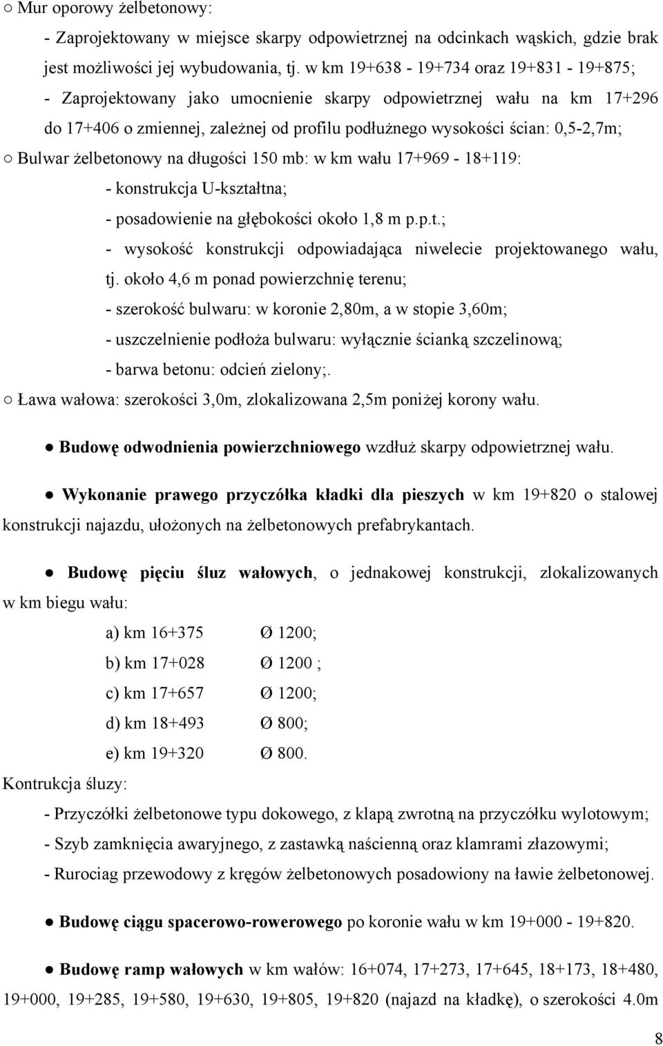 żelbetonowy na długości 150 mb: w km wału 17+969-18+119: - konstrukcja U-kształtna; - posadowienie na głębokości około 1,8 m p.p.t.; - wysokość konstrukcji odpowiadająca niwelecie projektowanego wału, tj.