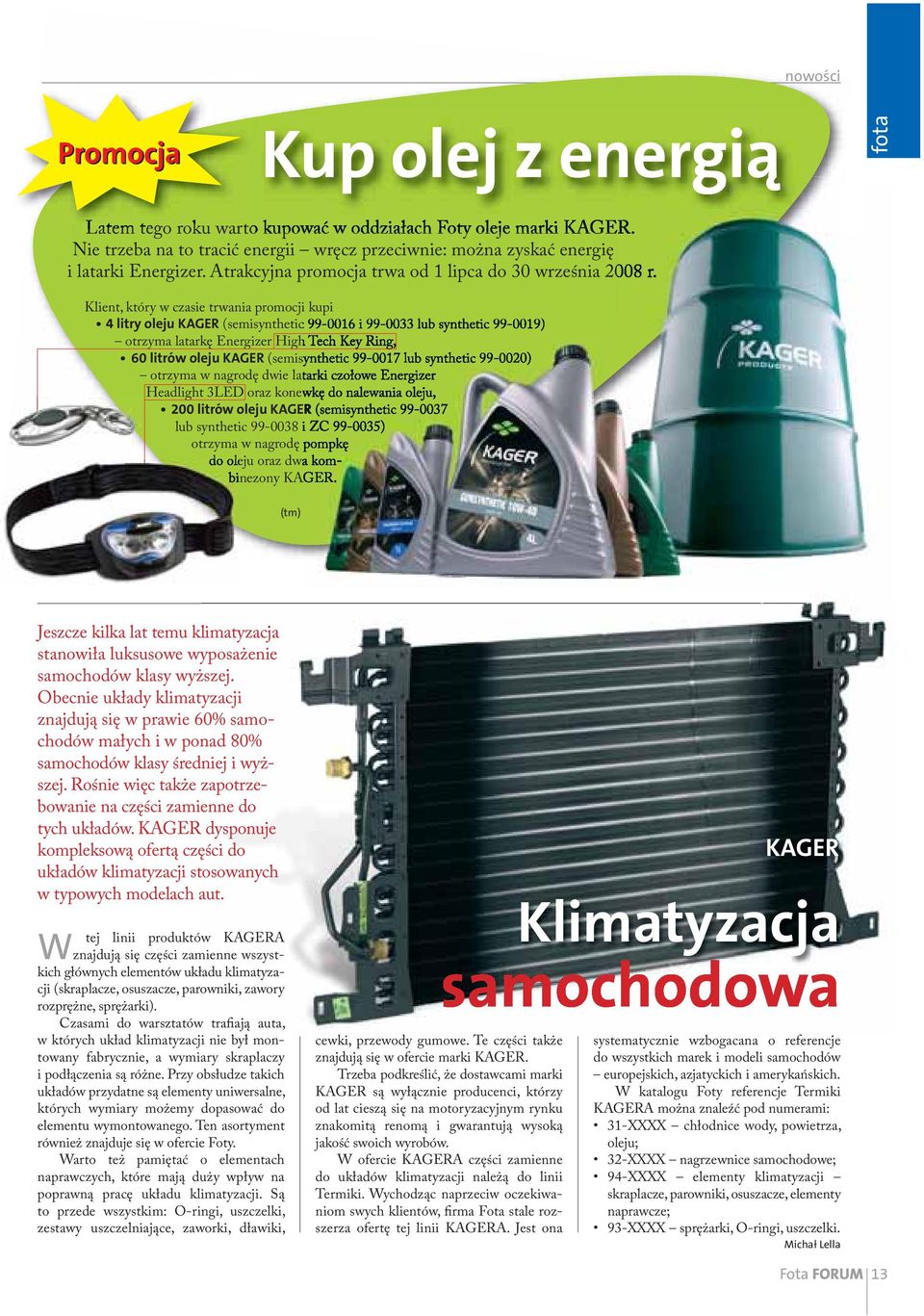 Klient, który w czasie trwania promocji kupi 4 litry oleju KAGER (semisynthetic 99-0016 i 99-0033 lub synthetic 99-0019) otrzyma latarkę Energizer High Tech Key Ring, 60 litrów oleju KAGER