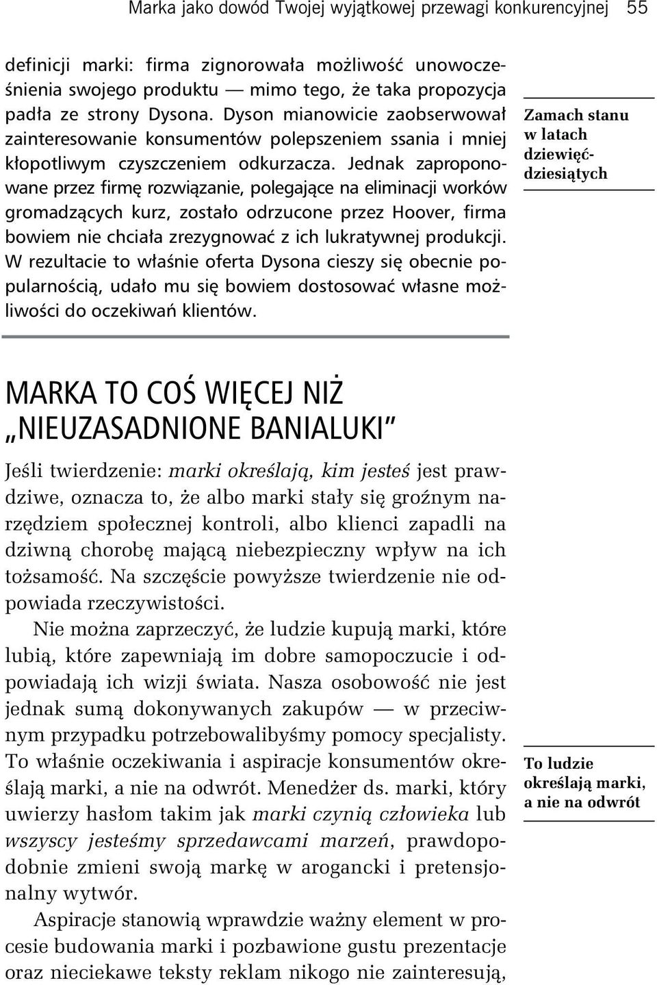 Jednak zaproponowane przez firmę rozwiązanie, polegające na eliminacji worków gromadzących kurz, zostało odrzucone przez Hoover, firma bowiem nie chciała zrezygnować z ich lukratywnej produkcji.