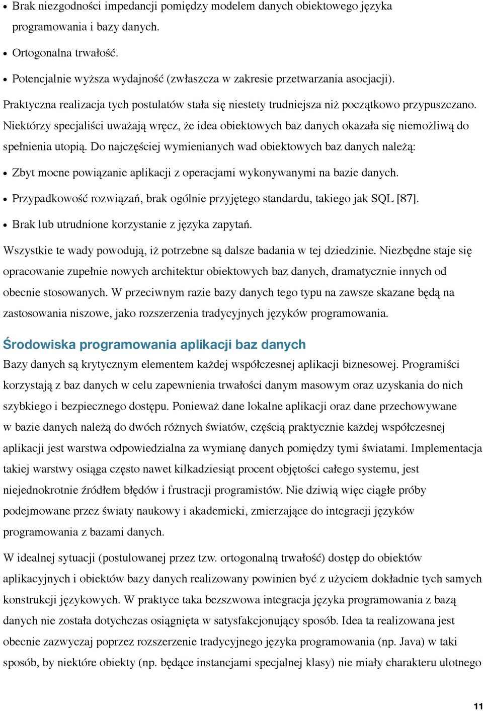 Niektórzy specjaliści uważają wręcz, że idea obiektowych baz danych okazała się niemożliwą do spełnienia utopią.