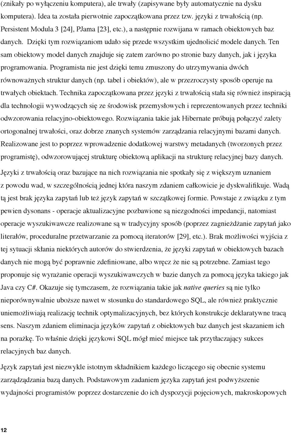 Ten sam obiektowy model danych znajduje się zatem zarówno po stronie bazy danych, jak i języka programowania.