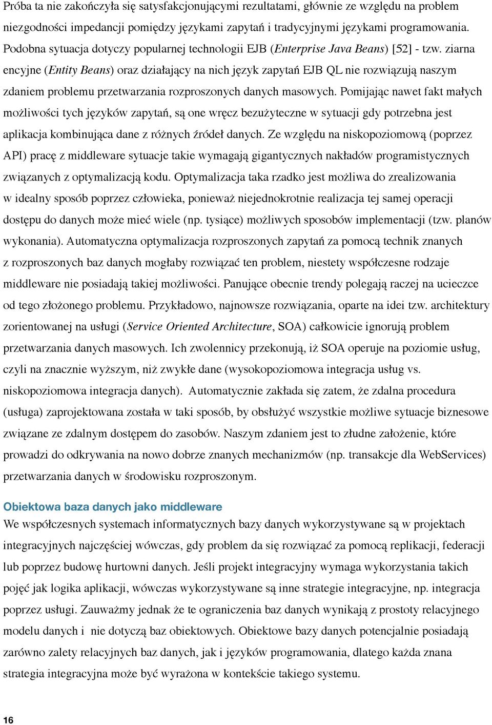 ziarna encyjne (Entity Beans) oraz działający na nich język zapytań EJB QL nie rozwiązują naszym zdaniem problemu przetwarzania rozproszonych danych masowych.