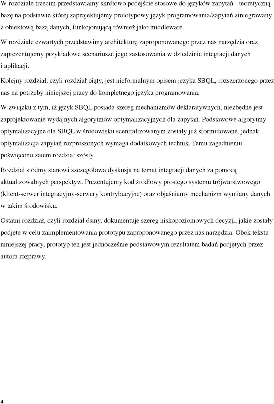 W rozdziale czwartych przedstawimy architekturę zaproponowanego przez nas narzędzia oraz zaprezentujemy przykładowe scenariusze jego zastosowania w dziedzinie integracji danych i aplikacji.