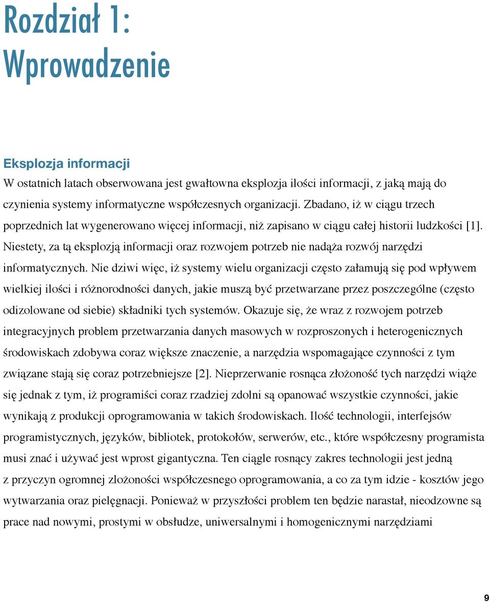 Niestety, za tą eksplozją informacji oraz rozwojem potrzeb nie nadąża rozwój narzędzi informatycznych.