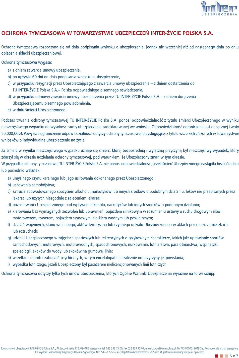 ubezpieczenia z dniem dostarczenia do TU INTER-ŻYCIE Polska S.A. Polska odpowiedniego pisemnego oświadczenia d) w przypadku odmowy zawarcia umowy ubezpieczenia przez TU INTER-ŻYCIE Polska S.A. z dniem doręczenia Ubezpieczającemu pisemnego powiadomienia e) w dniu śmierci Ubezpieczonego.