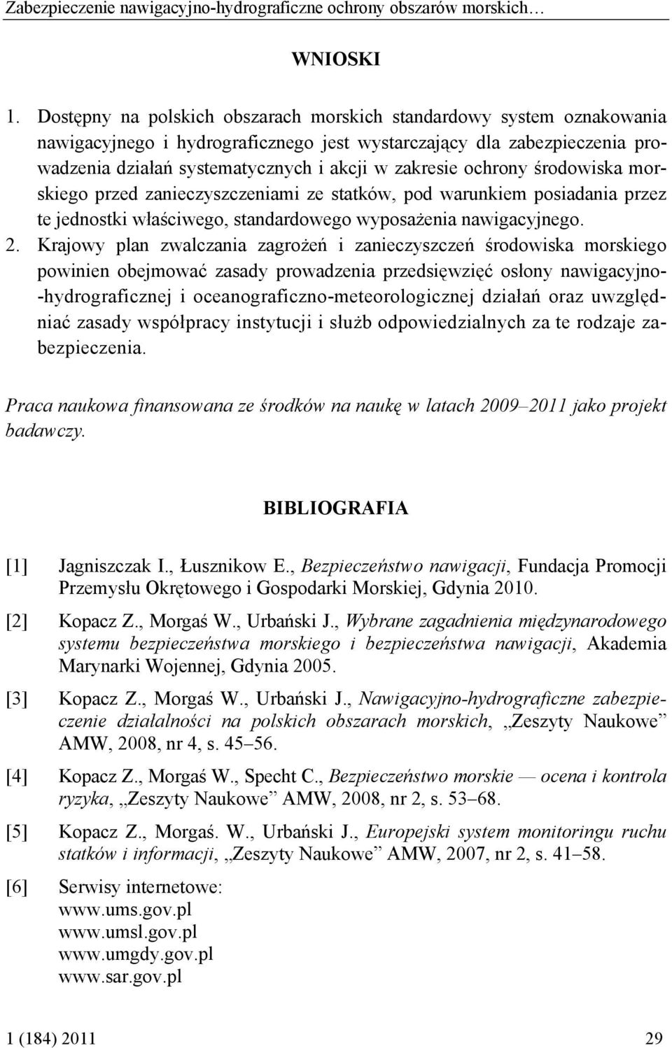 ochrony środowiska morskiego przed zanieczyszczeniami ze statków, pod warunkiem posiadania przez te jednostki właściwego, standardowego wyposażenia nawigacyjnego. 2.