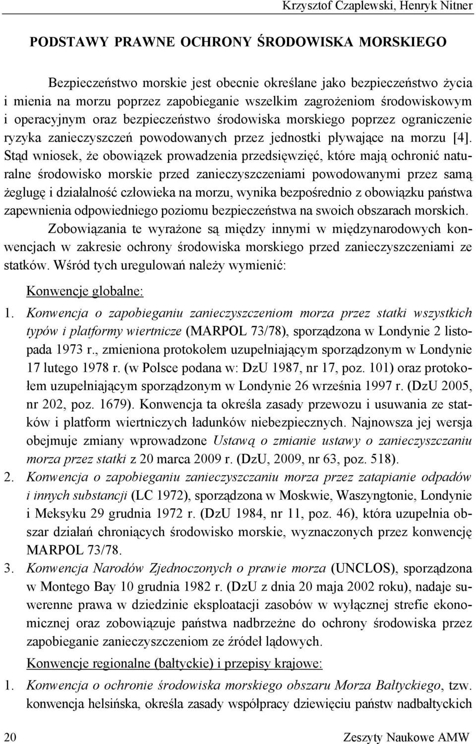 Stąd wniosek, że obowiązek prowadzenia przedsięwzięć, które mają ochronić naturalne środowisko morskie przed zanieczyszczeniami powodowanymi przez samą żeglugę i działalność człowieka na morzu,