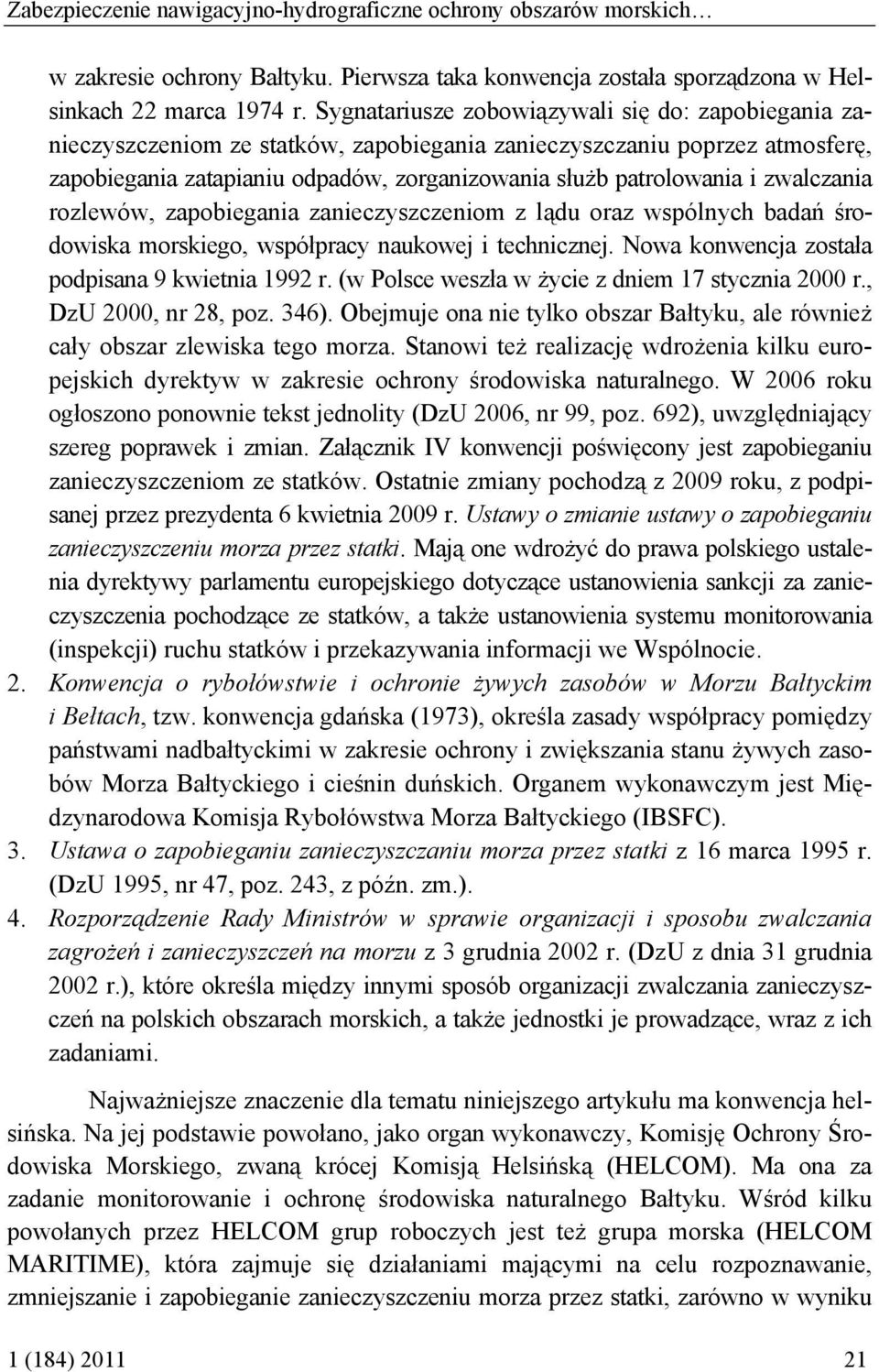 zwalczania rozlewów, zapobiegania zanieczyszczeniom z lądu oraz wspólnych badań środowiska morskiego, współpracy naukowej i technicznej. Nowa konwencja została podpisana 9 kwietnia 1992 r.