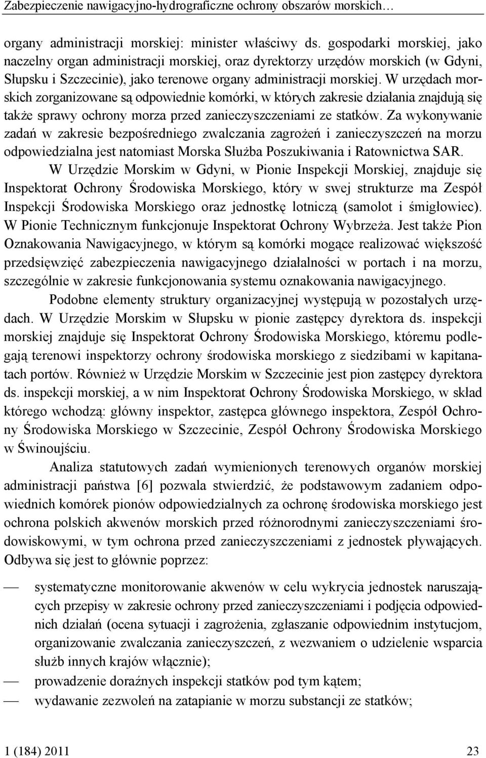 W urzędach morskich zorganizowane są odpowiednie komórki, w których zakresie działania znajdują się także sprawy ochrony morza przed zanieczyszczeniami ze statków.