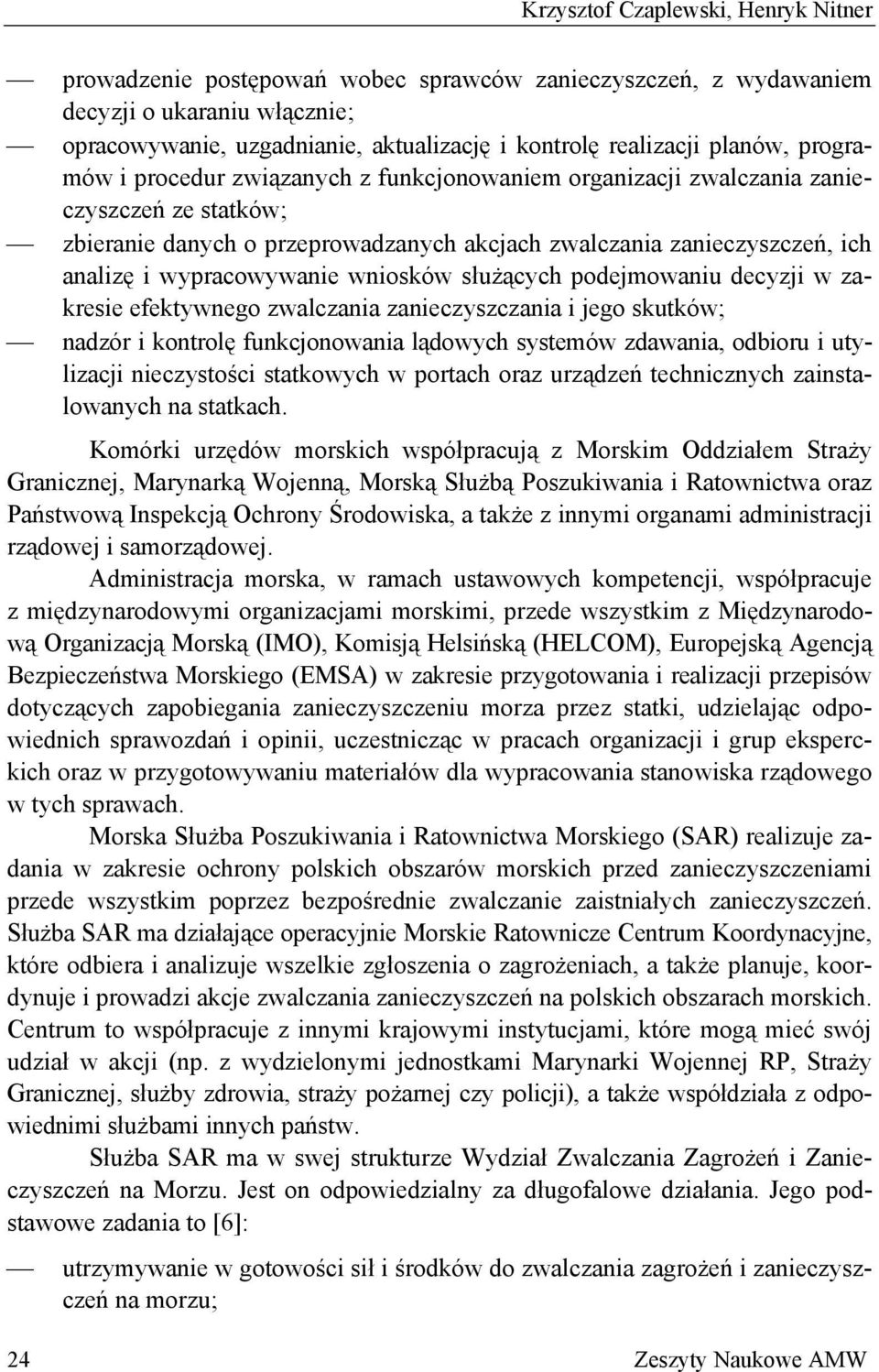 wypracowywanie wniosków służących podejmowaniu decyzji w zakresie efektywnego zwalczania zanieczyszczania i jego skutków; nadzór i kontrolę funkcjonowania lądowych systemów zdawania, odbioru i