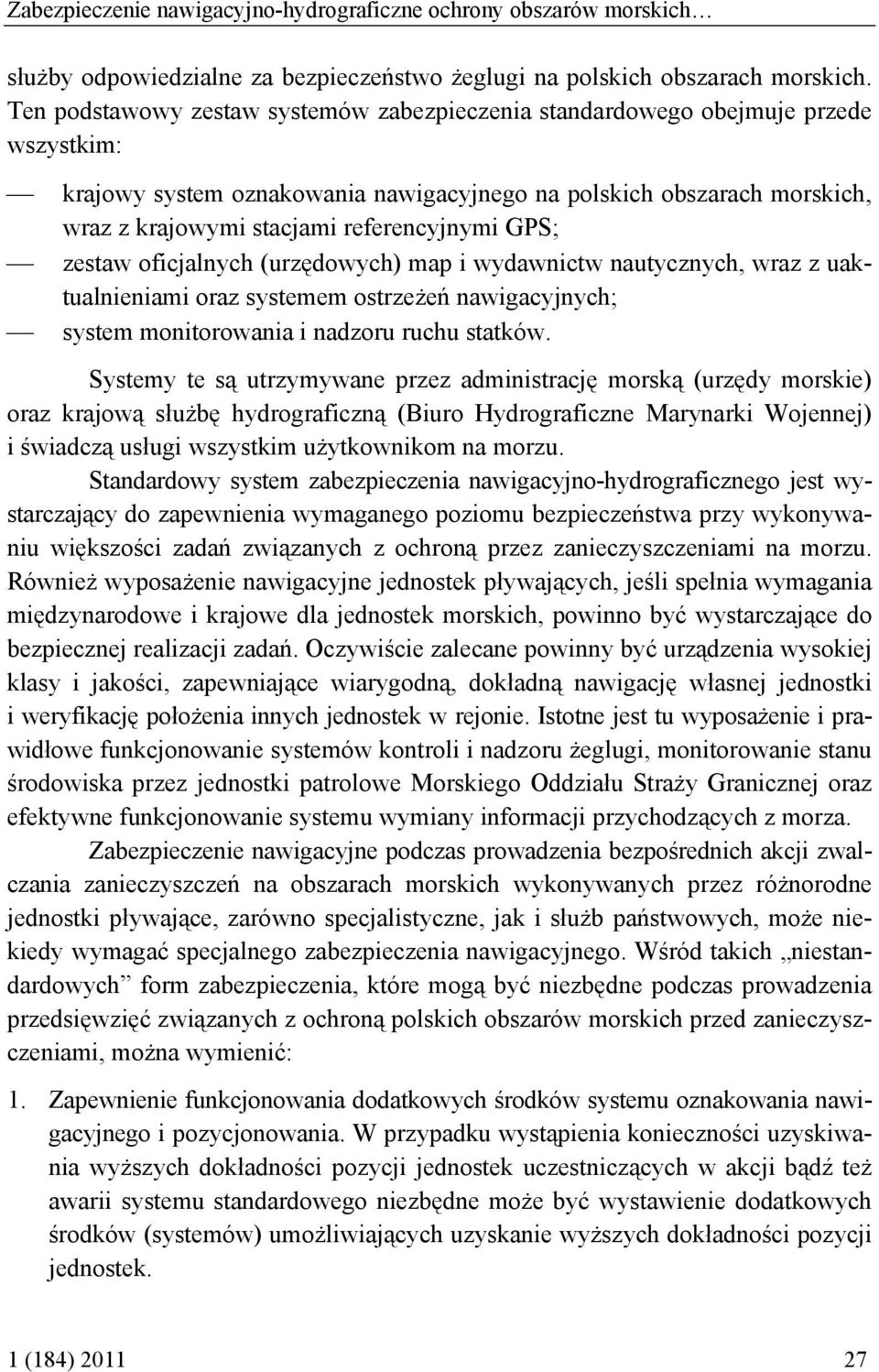 referencyjnymi GPS; zestaw oficjalnych (urzędowych) map i wydawnictw nautycznych, wraz z uaktualnieniami oraz systemem ostrzeżeń nawigacyjnych; system monitorowania i nadzoru ruchu statków.