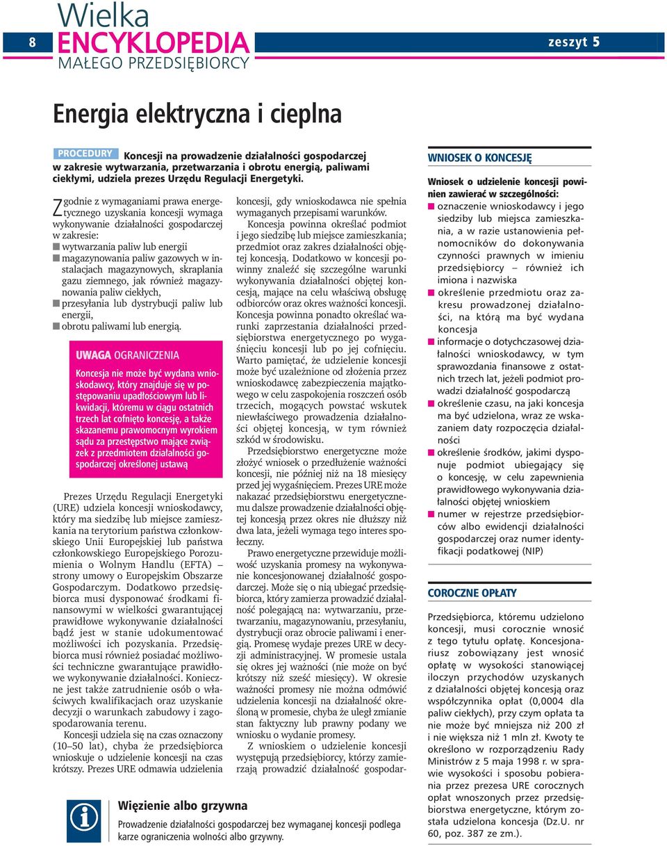 Zgodnie z wymaganiami prawa energetycznego uzyskania koncesji wymaga wykonywanie działalności gospodarczej w zakresie: wytwarzania paliw lub energii magazynowania paliw gazowych w instalacjach