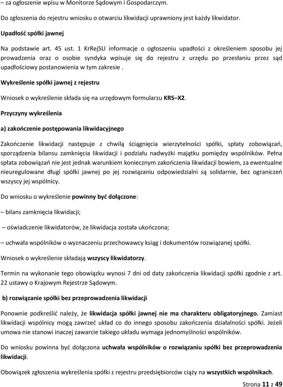 zakresie. Wykreślenie spółki jawnej z rejestru Wniosek o wykreślenie składa się na urzędowym formularzu KRS X2.