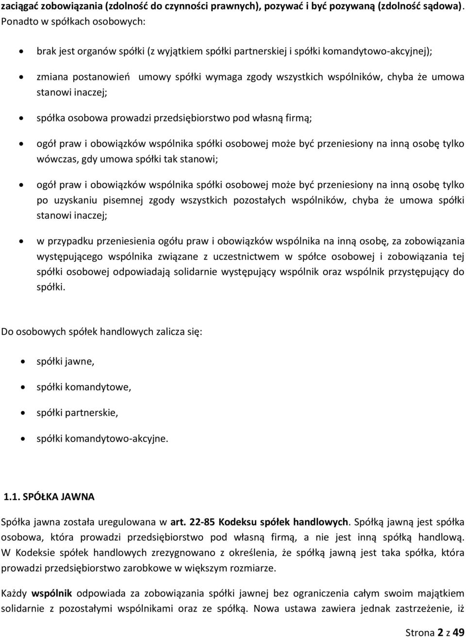 umowa stanowi inaczej; spółka osobowa prowadzi przedsiębiorstwo pod własną firmą; ogół praw i obowiązków wspólnika spółki osobowej może być przeniesiony na inną osobę tylko wówczas, gdy umowa spółki