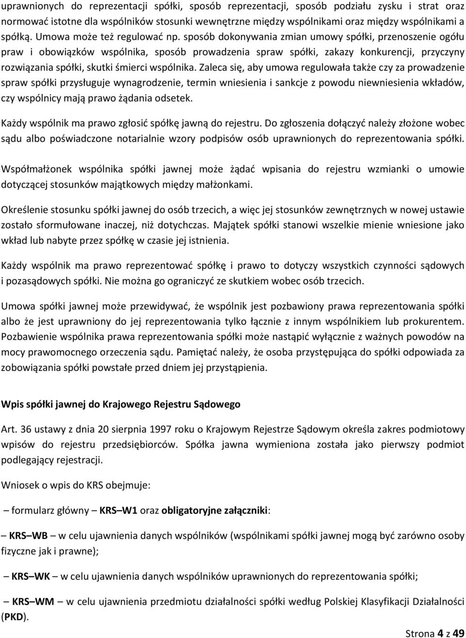 sposób dokonywania zmian umowy spółki, przenoszenie ogółu praw i obowiązków wspólnika, sposób prowadzenia spraw spółki, zakazy konkurencji, przyczyny rozwiązania spółki, skutki śmierci wspólnika.