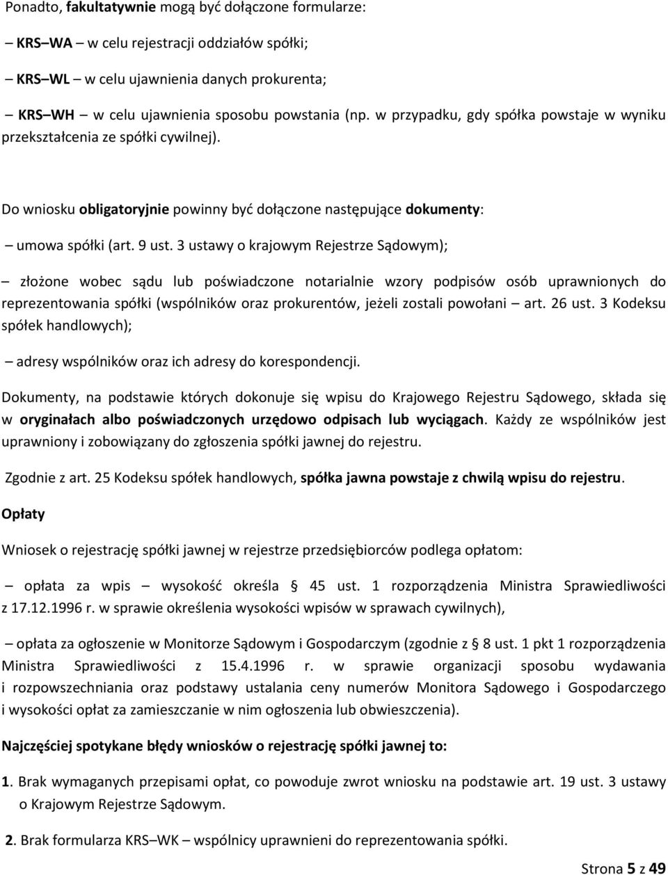 3 ustawy o krajowym Rejestrze Sądowym); złożone wobec sądu lub poświadczone notarialnie wzory podpisów osób uprawnionych do reprezentowania spółki (wspólników oraz prokurentów, jeżeli zostali