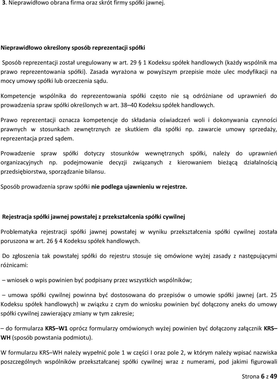 Kompetencje wspólnika do reprezentowania spółki często nie są odróżniane od uprawnień do prowadzenia spraw spółki określonych w art. 38 40 Kodeksu spółek handlowych.