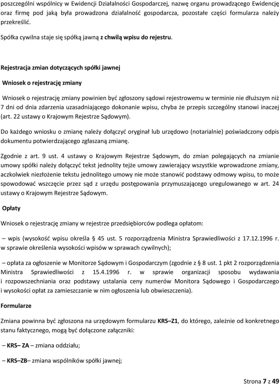 Rejestracja zmian dotyczących spółki jawnej Wniosek o rejestrację zmiany Wniosek o rejestrację zmiany powinien być zgłoszony sądowi rejestrowemu w terminie nie dłuższym niż 7 dni od dnia zdarzenia