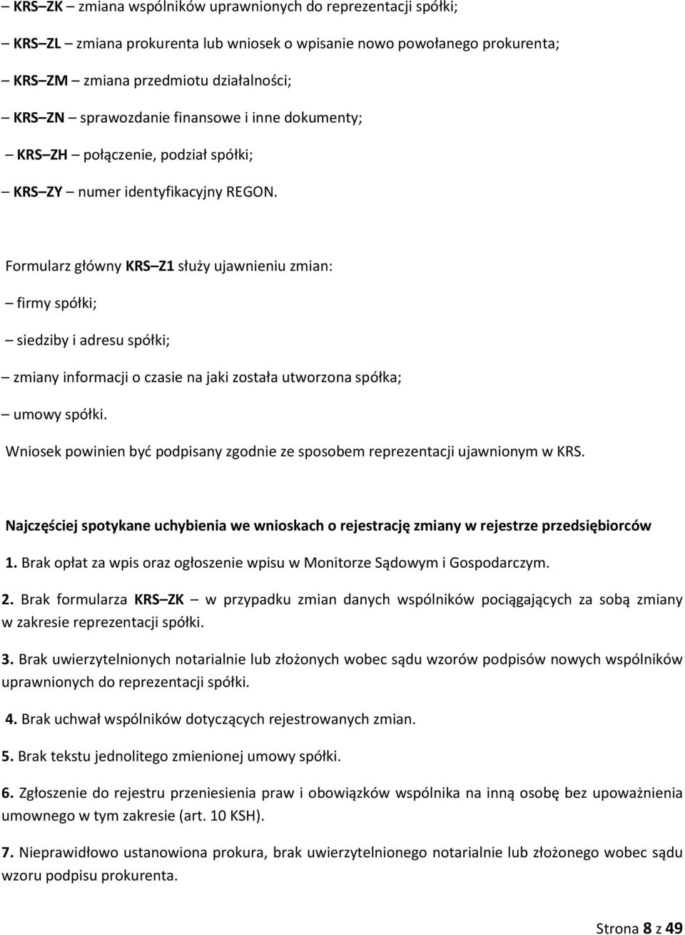 Formularz główny KRS Z1 służy ujawnieniu zmian: firmy spółki; siedziby i adresu spółki; zmiany informacji o czasie na jaki została utworzona spółka; umowy spółki.