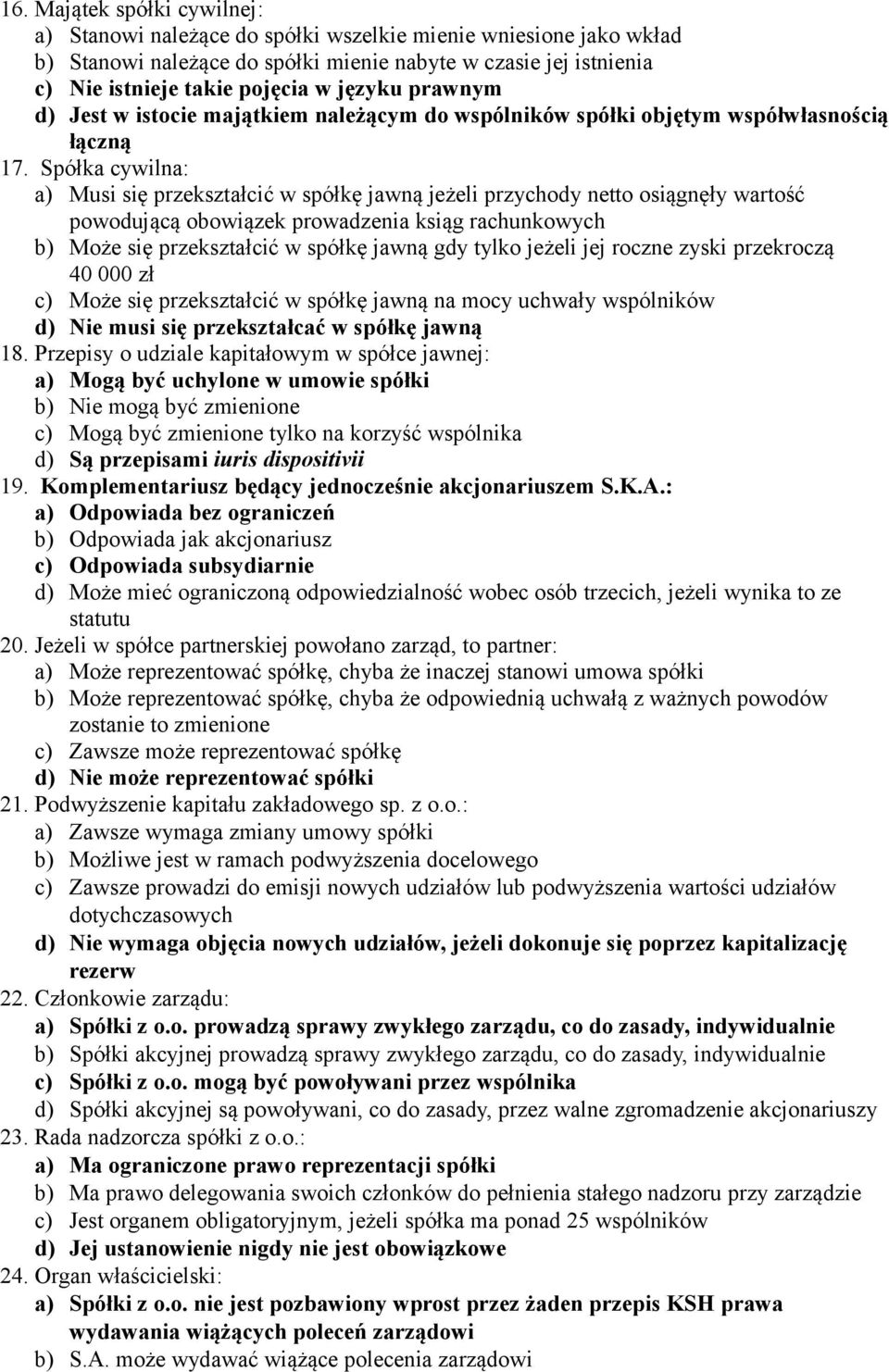 Spółka cywilna: a) Musi się przekształcić w spółkę jawną jeżeli przychody netto osiągnęły wartość powodującą obowiązek prowadzenia ksiąg rachunkowych b) Może się przekształcić w spółkę jawną gdy