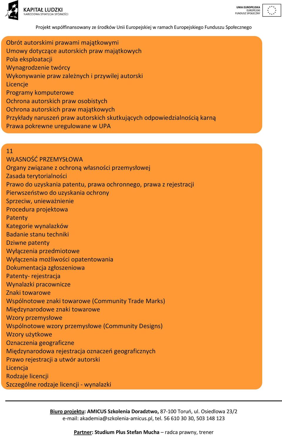 PRZEMYSŁOWA Organy związane z ochroną własności przemysłowej Zasada terytorialności Prawo do uzyskania patentu, prawa ochronnego, prawa z rejestracji Pierwszeństwo do uzyskania ochrony Sprzeciw,