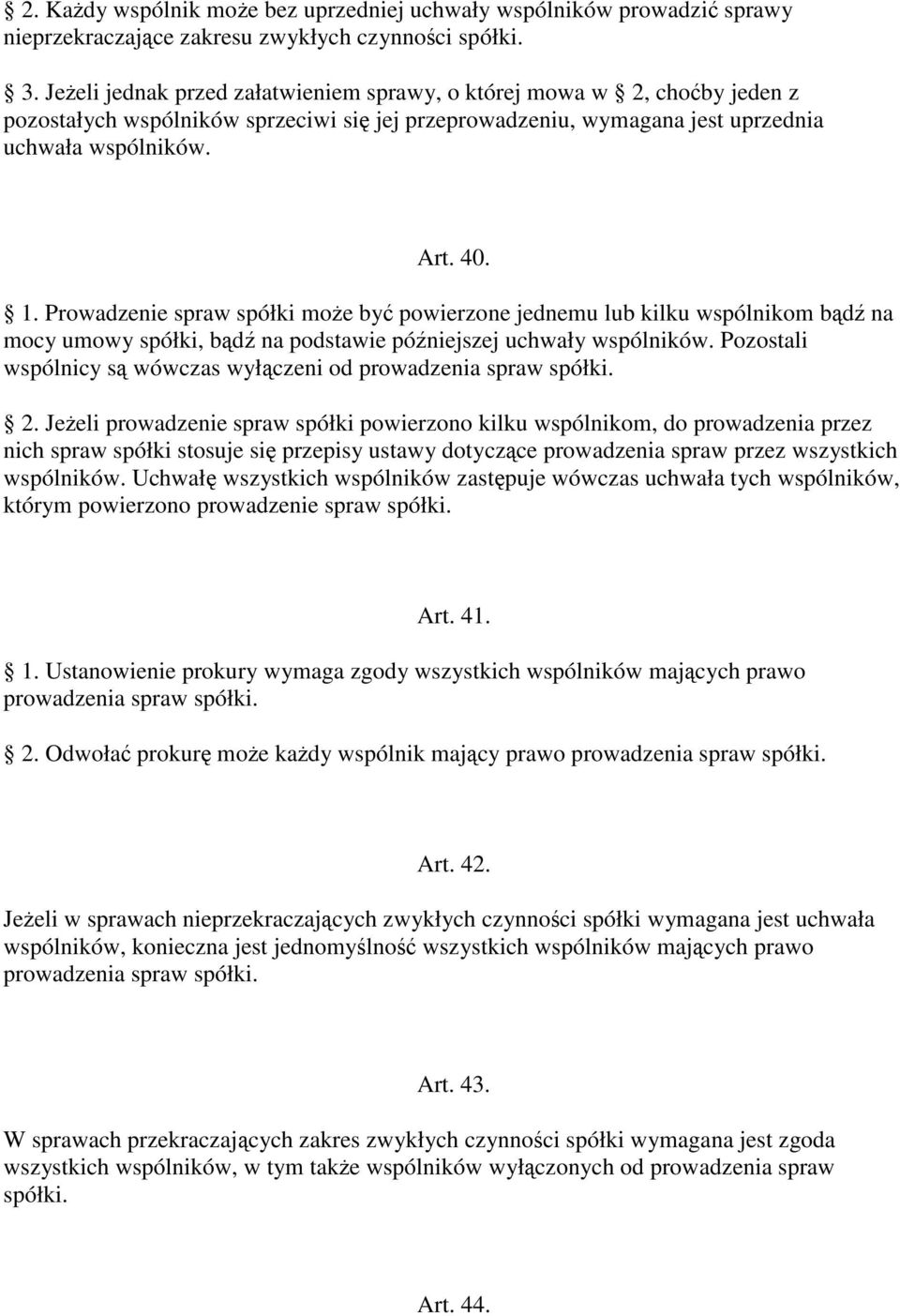 Prowadzenie spraw spółki moe by powierzone jednemu lub kilku wspólnikom bd na mocy umowy spółki, bd na podstawie póniejszej uchwały wspólników.