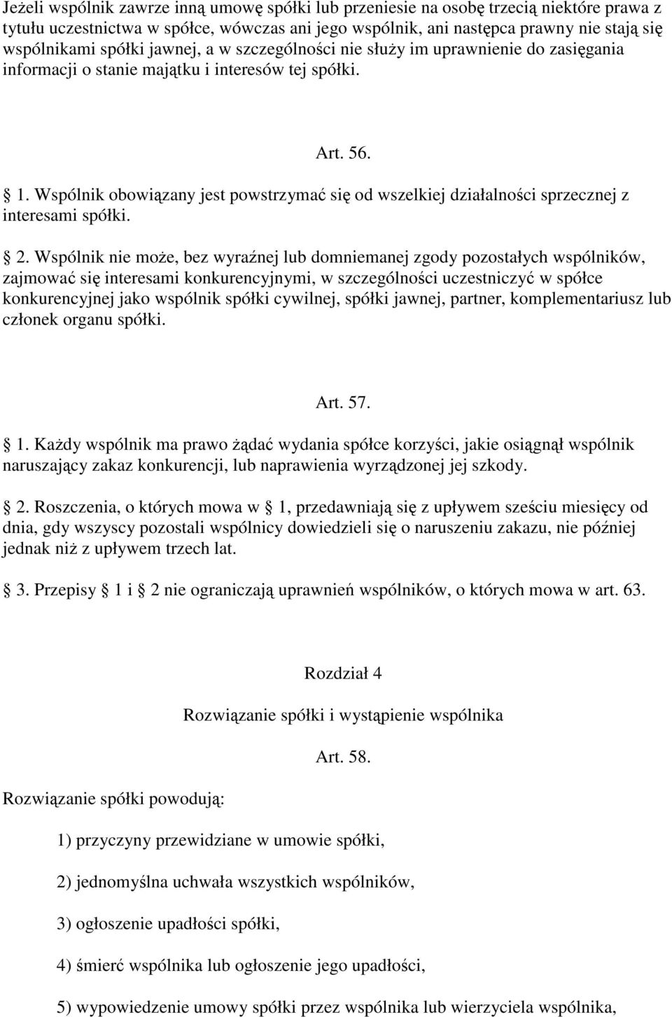 Wspólnik obowizany jest powstrzyma si od wszelkiej działalnoci sprzecznej z interesami spółki. 2.