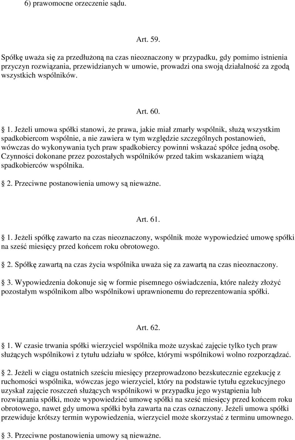 Jeeli umowa spółki stanowi, e prawa, jakie miał zmarły wspólnik, słu wszystkim spadkobiercom wspólnie, a nie zawiera w tym wzgldzie szczególnych postanowie, wówczas do wykonywania tych praw