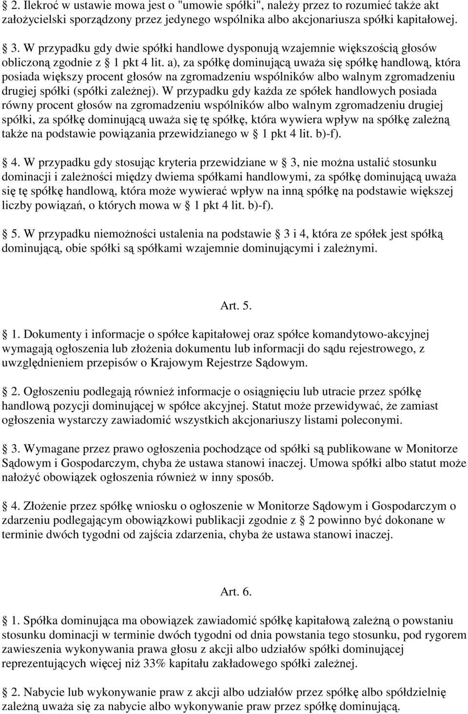 a), za spółk dominujc uwaa si spółk handlow, która posiada wikszy procent głosów na zgromadzeniu wspólników albo walnym zgromadzeniu drugiej spółki (spółki zalenej).