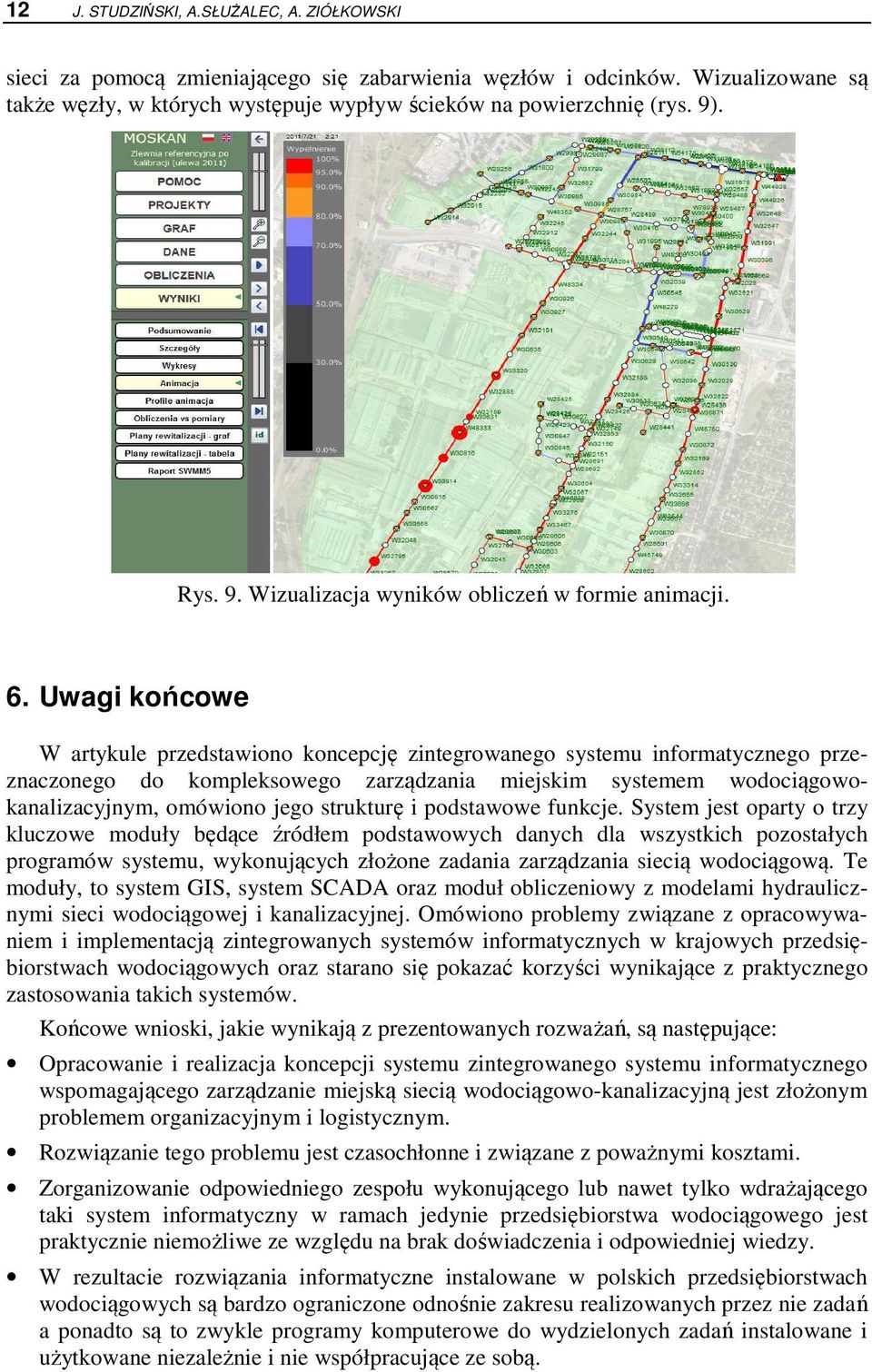 Uwagi końcowe W artykule przedstawiono koncepcję zintegrowanego systemu informatycznego przeznaczonego do kompleksowego zarządzania miejskim systemem wodociągowokanalizacyjnym, omówiono jego