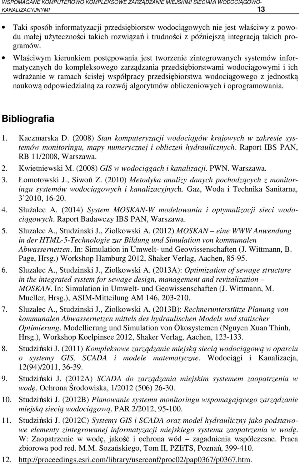 Właściwym kierunkiem postępowania jest tworzenie zintegrowanych systemów informatycznych do kompleksowego zarządzania przedsiębiorstwami wodociągowymi i ich wdrażanie w ramach ścisłej współpracy