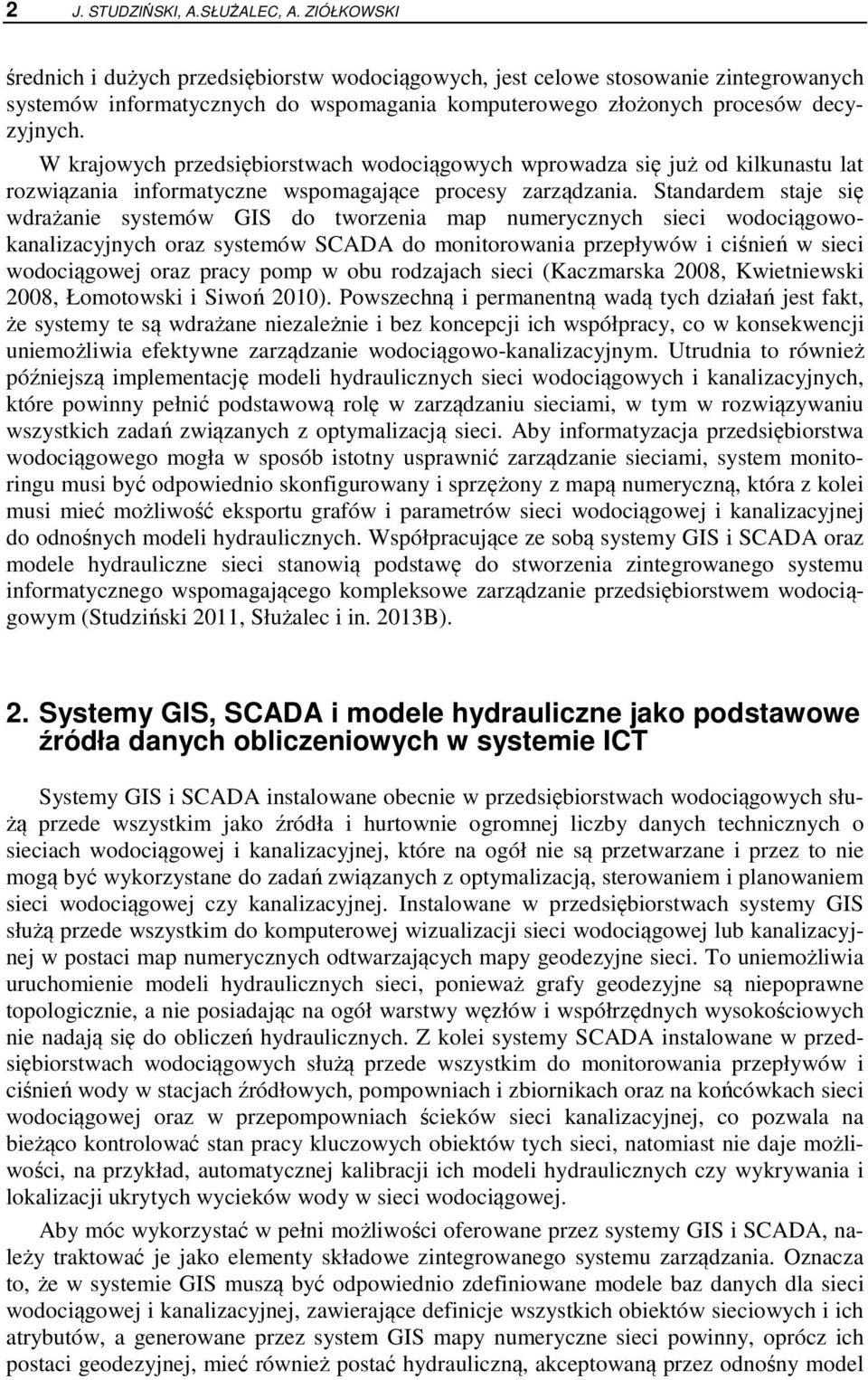 W krajowych przedsiębiorstwach wodociągowych wprowadza się już od kilkunastu lat rozwiązania informatyczne wspomagające procesy zarządzania.