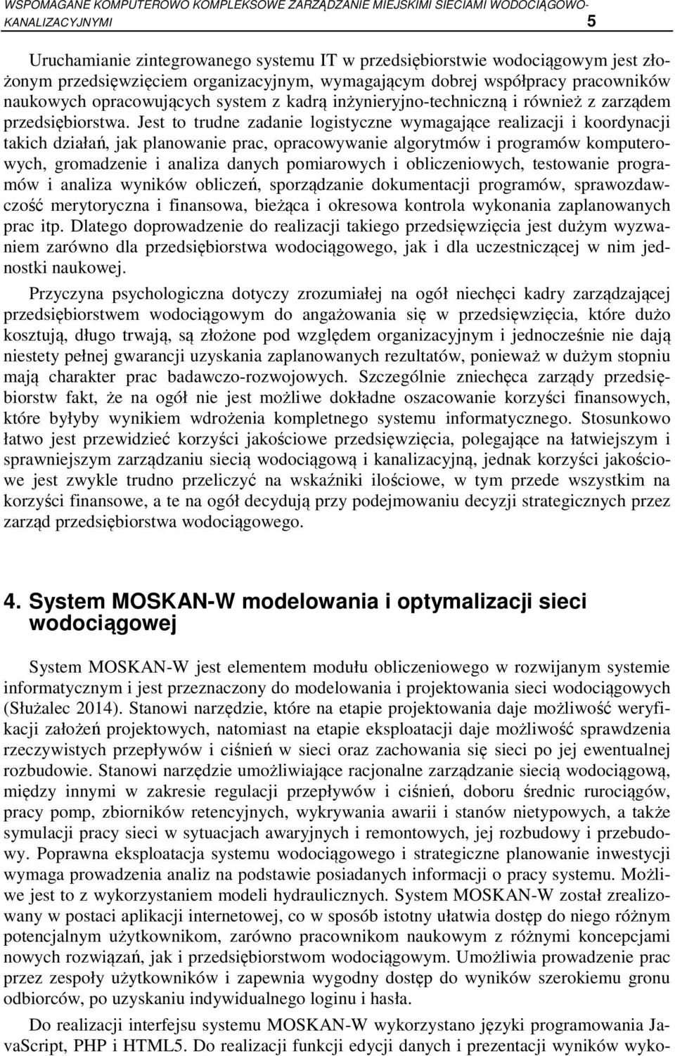 Jest to trudne zadanie logistyczne wymagające realizacji i koordynacji takich działań, jak planowanie prac, opracowywanie algorytmów i programów komputerowych, gromadzenie i analiza danych