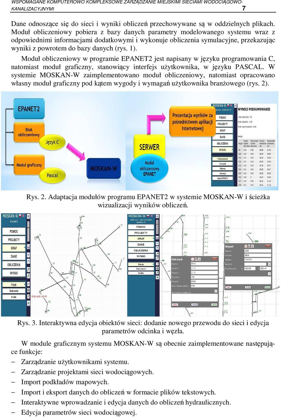 (rys. 1). Moduł obliczeniowy w programie EPANET2 jest napisany w języku programowania C, natomiast moduł graficzny, stanowiący interfejs użytkownika, w języku PASCAL.